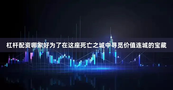 杠杆配资哪家好为了在这座死亡之城中寻觅价值连城的宝藏