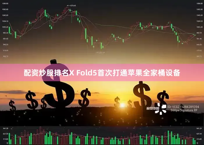 配资炒股排名X Fold5首次打通苹果全家桶设备