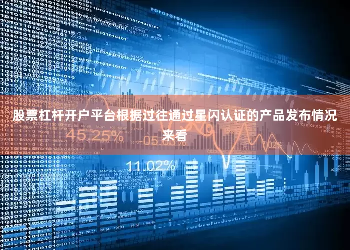 股票杠杆开户平台根据过往通过星闪认证的产品发布情况来看