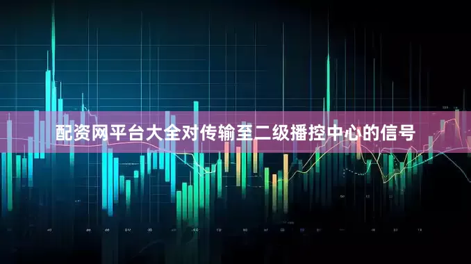 配资网平台大全对传输至二级播控中心的信号