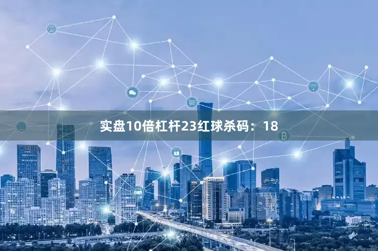 实盘10倍杠杆23　　红球杀码：18