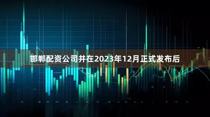 邯郸配资公司并在2023年12月正式发布后