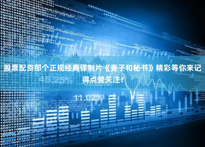 股票配资那个正规经典译制片《妻子和秘书》精彩等你来记得点赞关注！